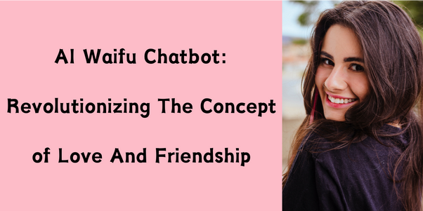 ai waifu chatbot revolutionizing the concept of love and friendship